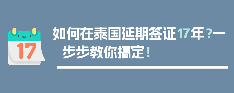 如何在泰国延期签证17年？一步步教你搞定！