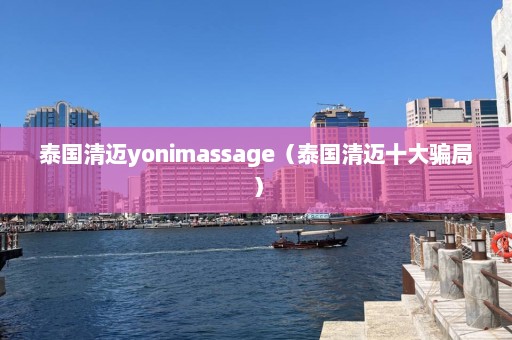 泰国清迈yonimassage（泰国清迈十大骗局）  第1张