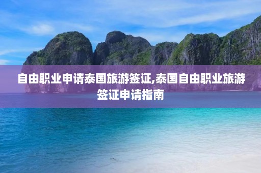 自由职业申请泰国旅游签证,泰国自由职业旅游签证申请指南