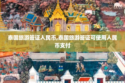 泰国旅游签证人民币,泰国旅游签证可使用人民币支付  第1张