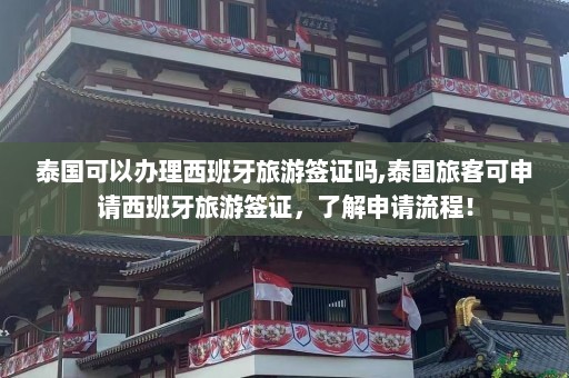 泰国可以办理西班牙旅游签证吗,泰国旅客可申请西班牙旅游签证，了解申请流程！