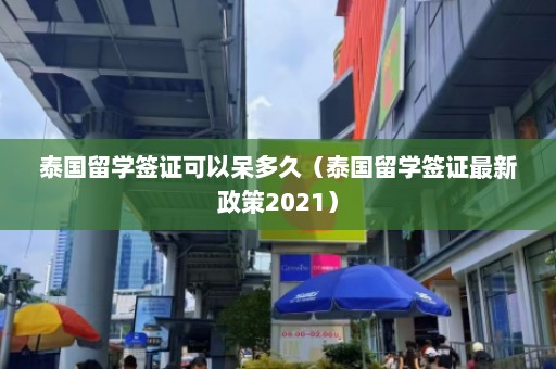 泰国留学签证可以呆多久（泰国留学签证最新政策2021）  第1张