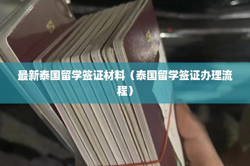 最新泰国留学签证材料（泰国留学签证办理流程）  第1张