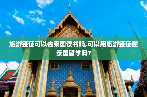 旅游签证可以去泰国读书吗,可以用旅游签证在泰国留学吗？  第1张