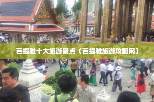 芭提雅十大旅游景点（芭提雅旅游攻略网）  第1张