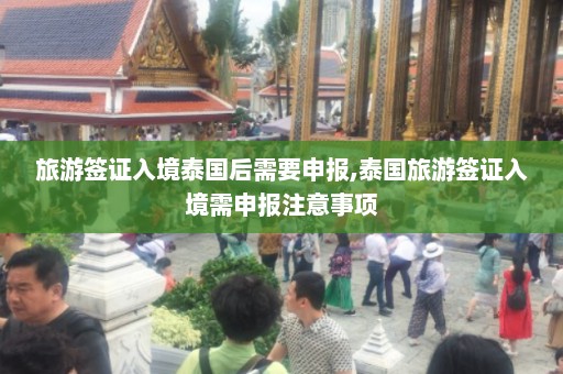 旅游签证入境泰国后需要申报,泰国旅游签证入境需申报注意事项  第1张