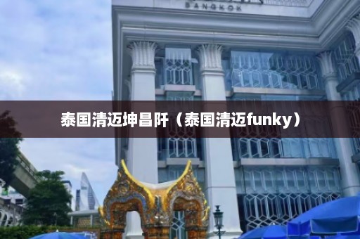 泰国清迈坤昌阡（泰国清迈funky）  第1张