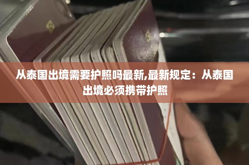 从泰国出境需要护照吗最新,最新规定：从泰国出境必须携带护照  第1张