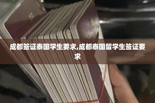 成都签证泰国学生要求,成都泰国留学生签证要求  第1张