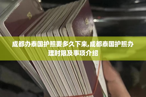 成都办泰国护照要多久下来,成都泰国护照办理时限及事项介绍  第1张