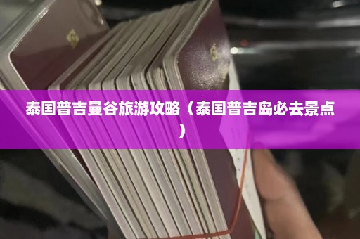 泰国普吉曼谷旅游攻略（泰国普吉岛必去景点）  第1张