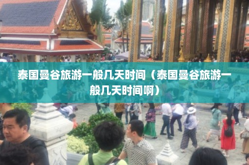 泰国曼谷旅游一般几天时间（泰国曼谷旅游一般几天时间啊）  第1张