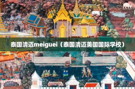 泰国清迈meiguei（泰国清迈美国国际学校）  第1张