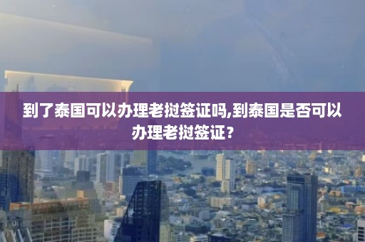 到了泰国可以办理老挝签证吗,到泰国是否可以办理老挝签证？  第1张