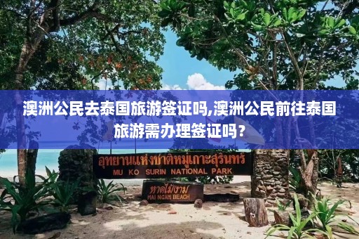 澳洲公民去泰国旅游签证吗,澳洲公民前往泰国旅游需办理签证吗？