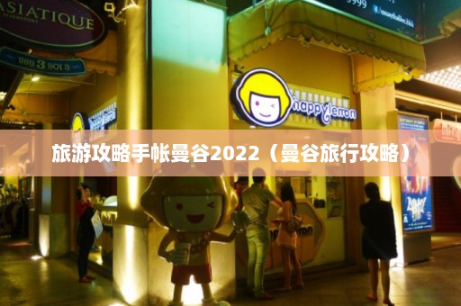 旅游攻略手帐曼谷2022（曼谷旅行攻略）  第1张