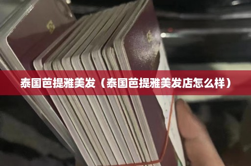 泰国芭提雅美发（泰国芭提雅美发店怎么样）  第1张