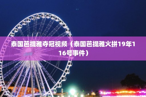 泰国芭提雅夺冠视频（泰国芭提雅火拼19年116号事件）  第1张