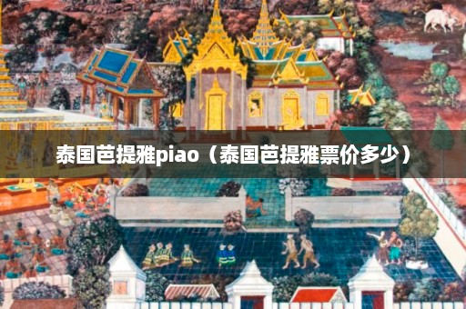 泰国芭提雅piao（泰国芭提雅票价多少）  第1张