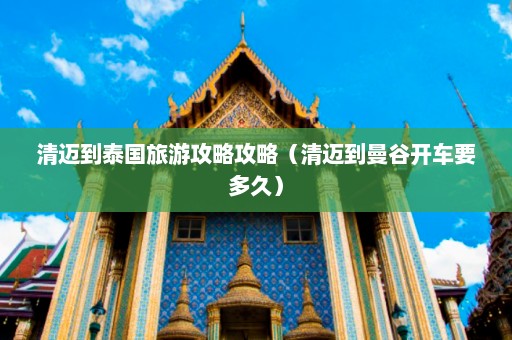 清迈到泰国旅游攻略攻略（清迈到曼谷开车要多久）  第1张