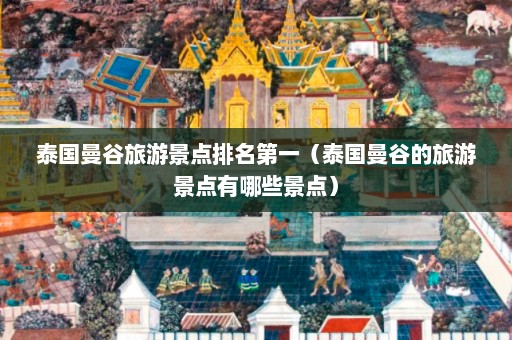 泰国曼谷旅游景点排名第一（泰国曼谷的旅游景点有哪些景点）  第1张