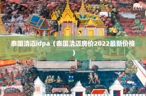 泰国清迈idpa（泰国清迈房价2022最新价格）