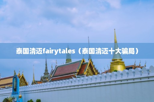 泰国清迈fairytales（泰国清迈十大骗局）  第1张