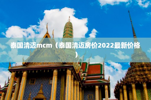 泰国清迈mcm（泰国清迈房价2022最新价格）  第1张