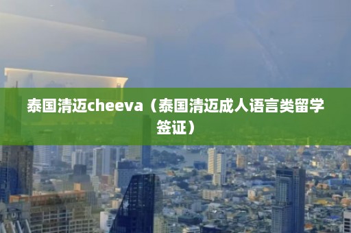 泰国清迈cheeva（泰国清迈成人语言类留学签证）  第1张