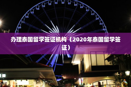 办理泰国留学签证机构（2020年泰国留学签证）  第1张