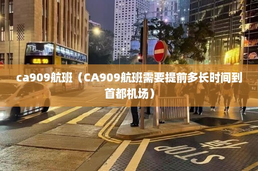 ca909航班（CA909航班需要提前多长时间到首都机场）