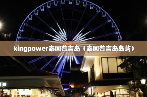 kingpower泰国普吉岛（泰国普吉岛岛屿）