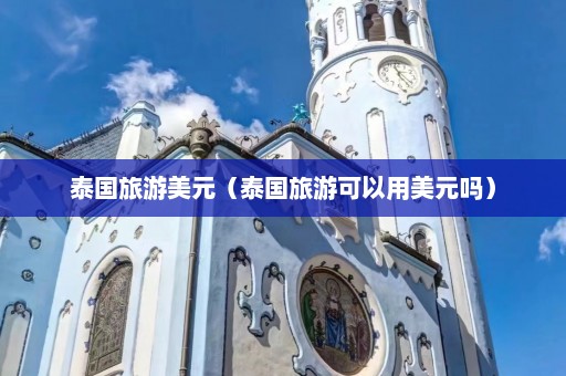 泰国旅游美元（泰国旅游可以用美元吗）