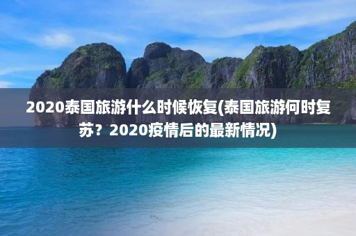 2020泰国旅游什么时候恢复(泰国旅游何时复苏？2020疫情后的最新情况)