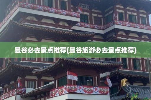 曼谷必去景点推荐(曼谷旅游必去景点推荐)