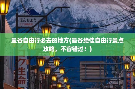 曼谷自由行必去的地方(曼谷绝佳自由行景点攻略，不容错过！)