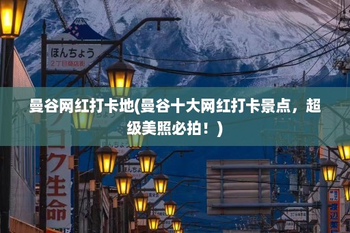 曼谷网红打卡地(曼谷十大网红打卡景点，超级美照必拍！)