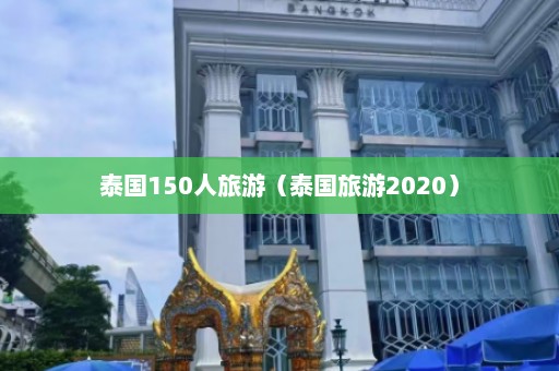 泰国150人旅游（泰国旅游2020）  第1张