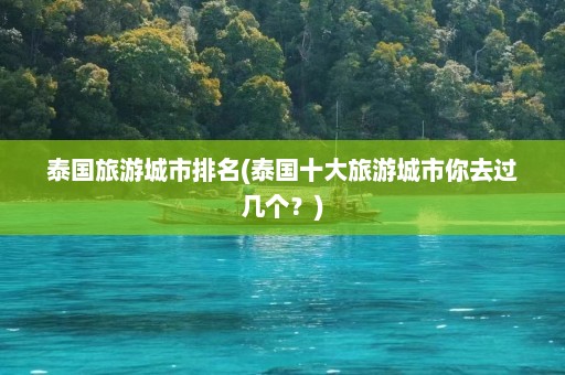 泰国旅游城市排名(泰国十大旅游城市你去过几个？)