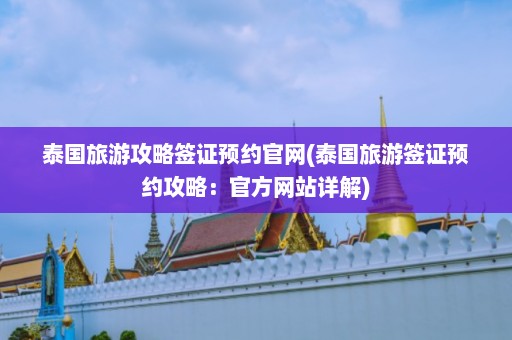 泰国旅游攻略签证预约官网(泰国旅游签证预约攻略：官方网站详解)  第1张