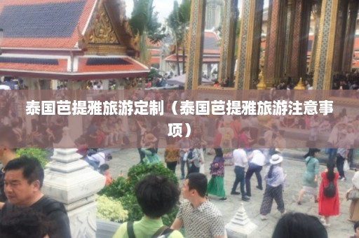 泰国芭提雅旅游定制（泰国芭提雅旅游注意事项）  第1张