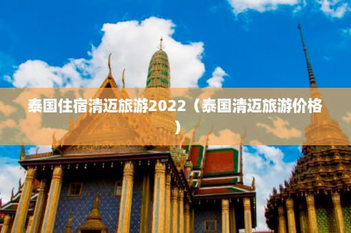 泰国住宿清迈旅游2022（泰国清迈旅游价格）  第1张