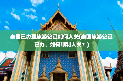 泰国已办理旅游签证如何入关(泰国旅游签证已办，如何顺利入关？)  第1张