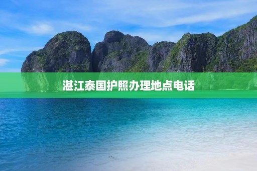 湛江泰国护照办理地点电话