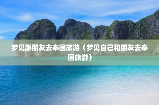 梦见跟朋友去泰国旅游（梦见自己和朋友去泰国旅游）