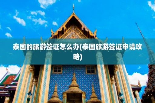 泰国的旅游签证怎么办(泰国旅游签证申请攻略)  第1张