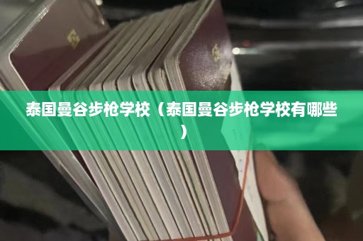 泰国曼谷步枪学校（泰国曼谷步枪学校有哪些）  第1张