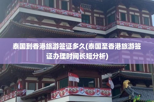 泰国到香港旅游签证多久(泰国至香港旅游签证办理时间长短分析)