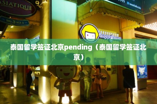 泰国留学签证北京pending（泰国留学签证北京）  第1张