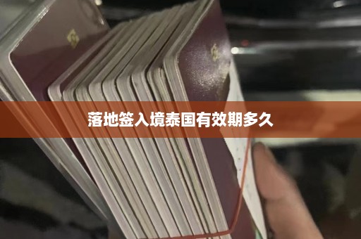 落地签入境泰国有效期多久  第1张